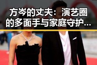 方岑的丈夫：演艺圈的多面手与家庭守护者