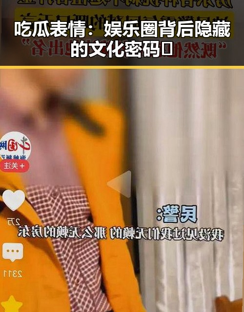 吃瓜表情：娱乐圈背后隐藏的文化密码🤔